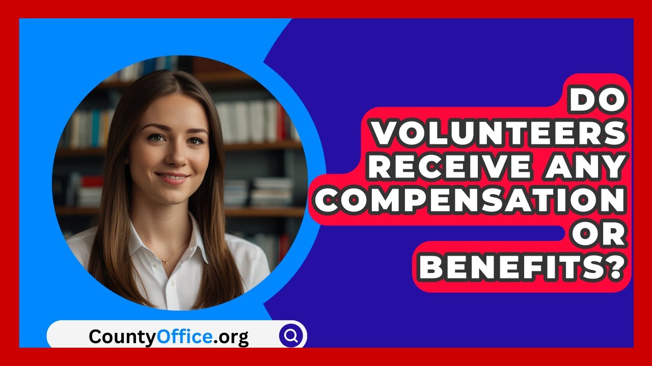 Do Volunteers Receive Any Compensation Or Benefits? - CountyOffice.org